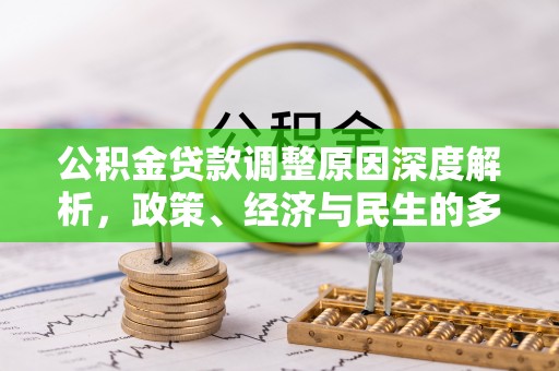 南朗公积金贷款调整原因深度解析，政策、经济与民生的多重考量