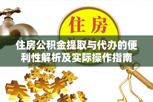 南朗住房公积金提取与代办的便利性解析及实际操作指南