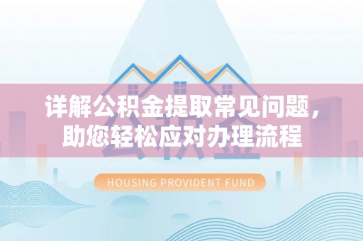 南朗详解公积金提取常见问题，助您轻松应对办理流程