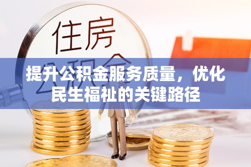 南朗提升公积金服务质量，优化民生福祉的关键路径