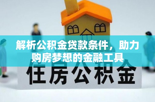 南朗解析公积金贷款条件，助力购房梦想的金融工具