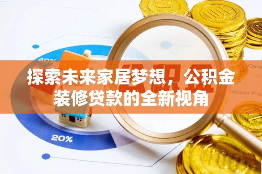 南朗探索未来家居梦想，公积金装修贷款的全新视角