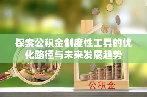 南朗探索公积金制度性工具的优化路径与未来发展趋势