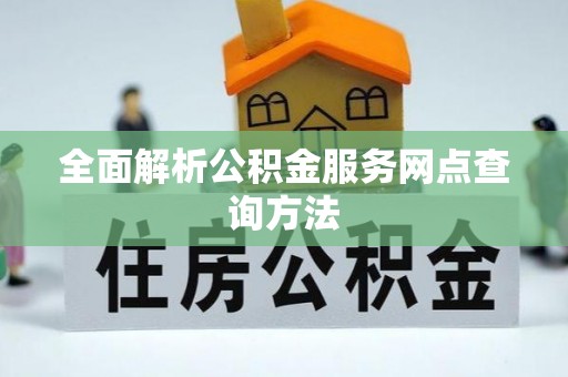 南朗全面解析公积金服务网点查询方法