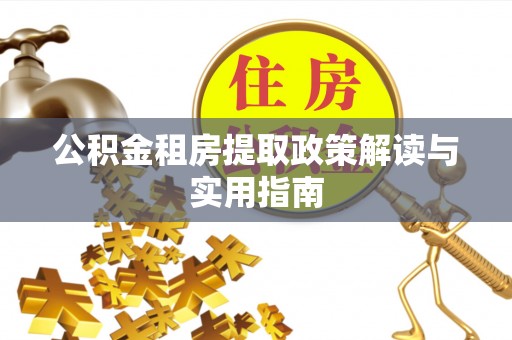 南朗公积金租房提取政策解读与实用指南