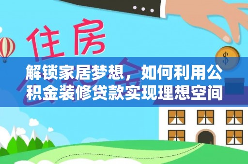 南朗解锁家居梦想，如何利用公积金装修贷款实现理想空间