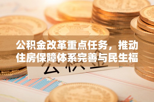 南朗公积金改革重点任务，推动住房保障体系完善与民生福祉提升