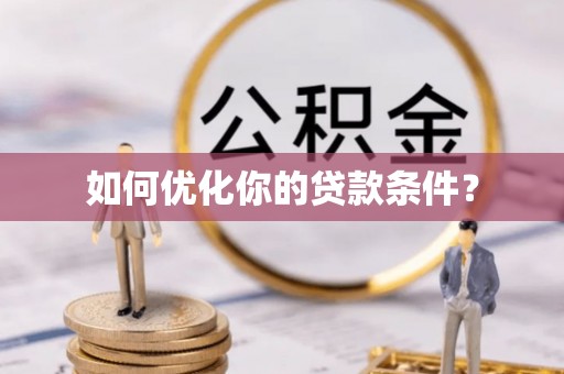 南朗如何优化你的贷款条件？