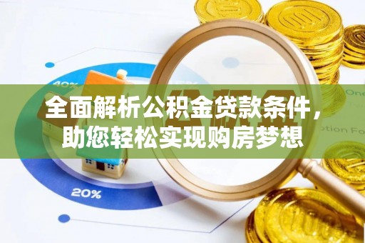南朗全面解析公积金贷款条件，助您轻松实现购房梦想
