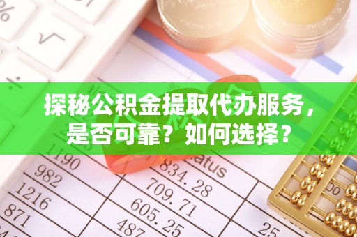 南朗探秘公积金提取代办服务，是否可靠？如何选择？