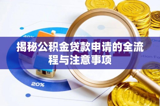 南朗揭秘公积金贷款申请的全流程与注意事项