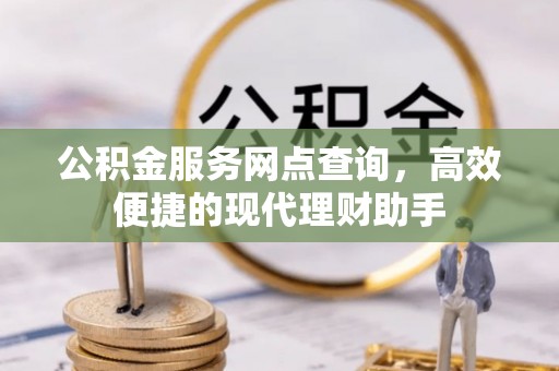 南朗公积金服务网点查询，高效便捷的现代理财助手