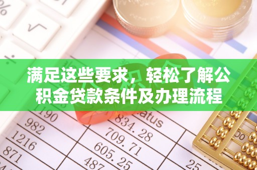 南朗满足这些要求，轻松了解公积金贷款条件及办理流程