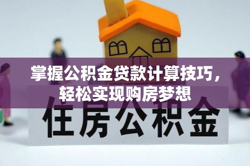 南朗掌握公积金贷款计算技巧，轻松实现购房梦想