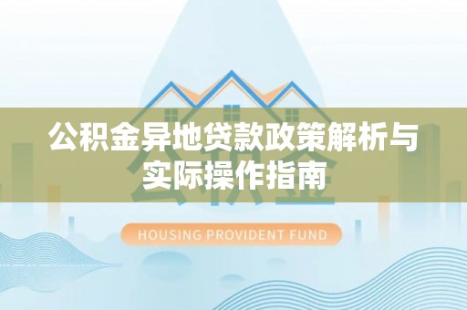 南朗公积金异地贷款政策解析与实际操作指南