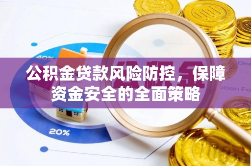 南朗公积金贷款风险防控，保障资金安全的全面策略