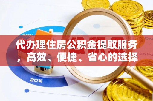 南朗代办理住房公积金提取服务，高效、便捷、省心的选择