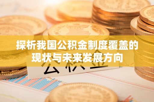 南朗探析我国公积金制度覆盖的现状与未来发展方向