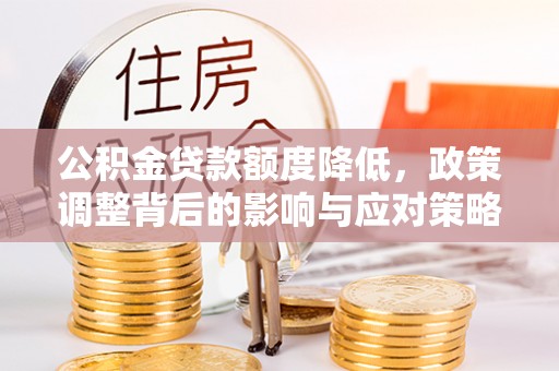 南朗公积金贷款额度降低，政策调整背后的影响与应对策略