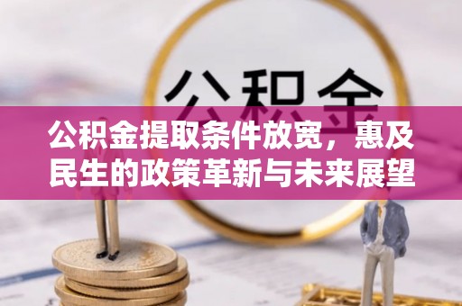 南朗公积金提取条件放宽，惠及民生的政策革新与未来展望