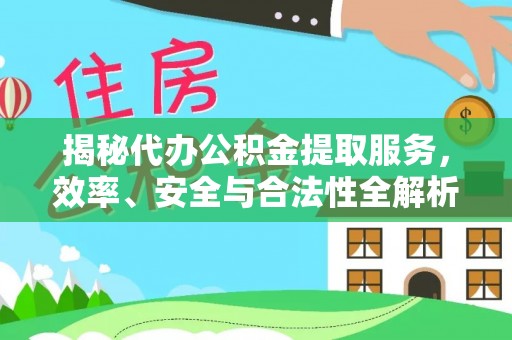 南朗揭秘代办公积金提取服务，效率、安全与合法性全解析