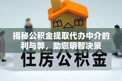 南朗揭秘公积金提取代办中介的利与弊，助您明智决策