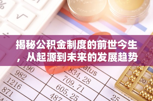 南朗揭秘公积金制度的前世今生，从起源到未来的发展趋势