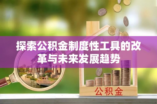 南朗探索公积金制度性工具的改革与未来发展趋势
