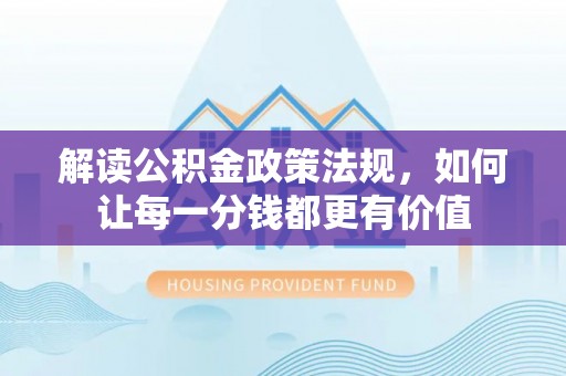 南朗解读公积金政策法规，如何让每一分钱都更有价值