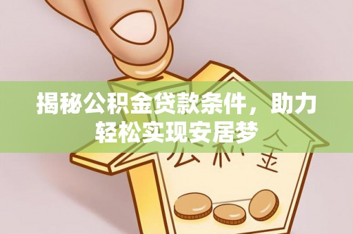 南朗揭秘公积金贷款条件，助力轻松实现安居梦