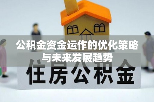 南朗公积金资金运作的优化策略与未来发展趋势