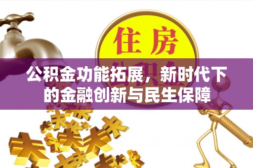 南朗公积金功能拓展，新时代下的金融创新与民生保障