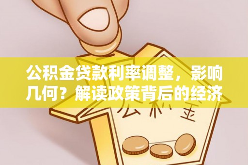 南朗公积金贷款利率调整，影响几何？解读政策背后的经济逻辑