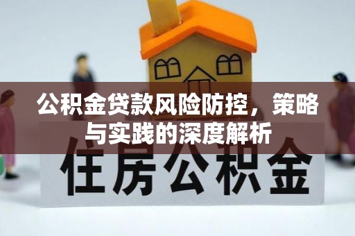 南朗公积金贷款风险防控，策略与实践的深度解析