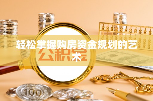 南朗轻松掌握购房资金规划的艺术