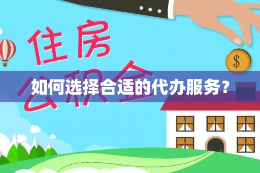南朗如何选择合适的代办服务？
