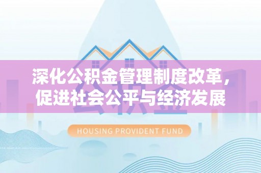 南朗深化公积金管理制度改革，促进社会公平与经济发展