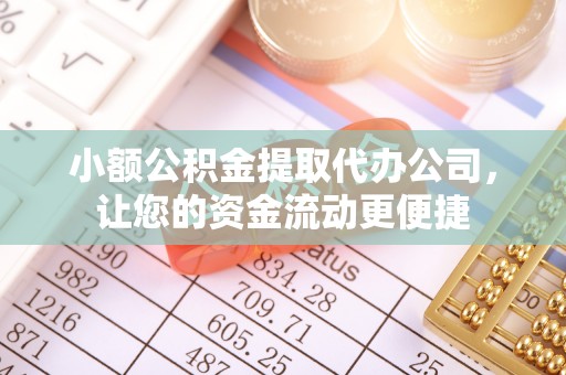 南朗小额公积金提取代办公司，让您的资金流动更便捷