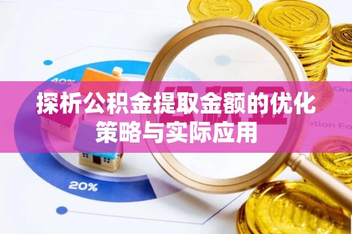 南朗探析公积金提取金额的优化策略与实际应用