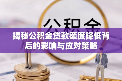 南朗揭秘公积金贷款额度降低背后的影响与应对策略