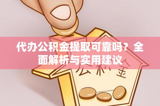 南朗代办公积金提取可靠吗？全面解析与实用建议