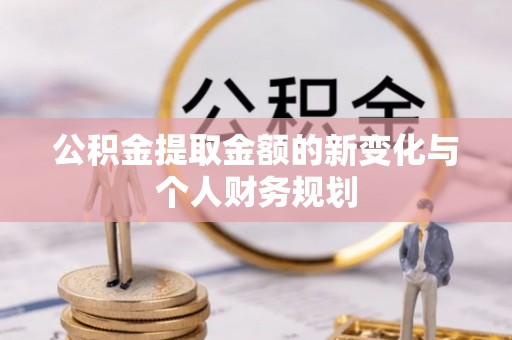 南朗公积金提取金额的新变化与个人财务规划