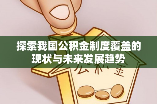 南朗探索我国公积金制度覆盖的现状与未来发展趋势