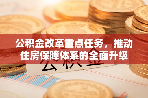 南朗公积金改革重点任务，推动住房保障体系的全面升级