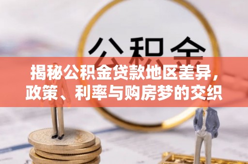 南朗揭秘公积金贷款地区差异，政策、利率与购房梦的交织