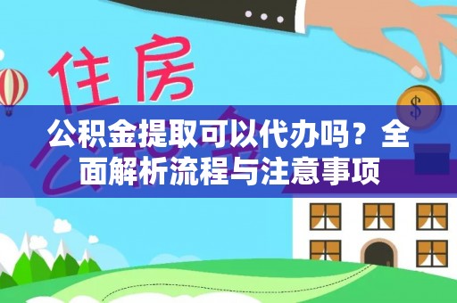 南朗公积金提取可以代办吗？全面解析流程与注意事项