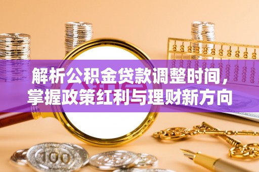 南朗解析公积金贷款调整时间，掌握政策红利与理财新方向