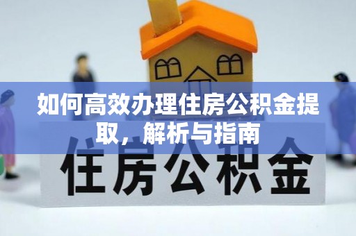 南朗如何高效办理住房公积金提取，解析与指南