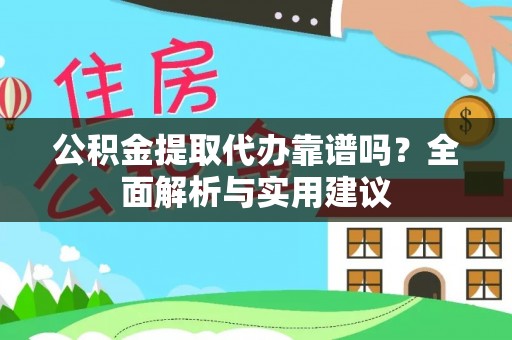 南朗公积金提取代办靠谱吗？全面解析与实用建议