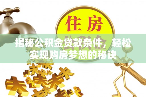 南朗揭秘公积金贷款条件，轻松实现购房梦想的秘诀